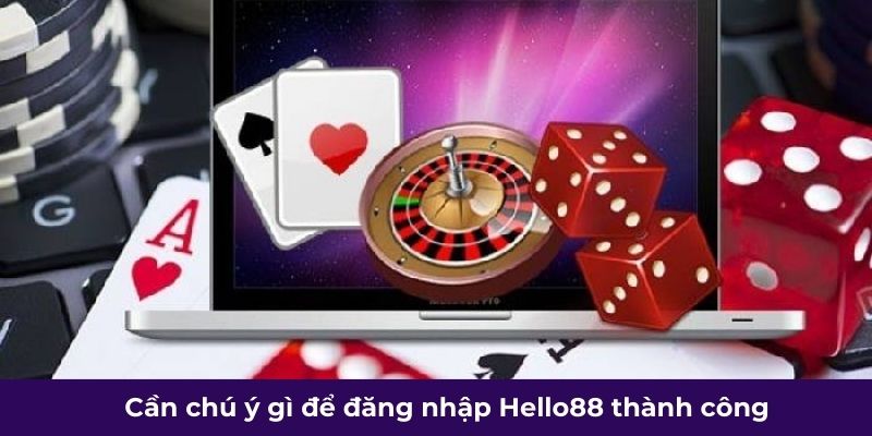 Cần chú ý gì để đăng nhập Hello88 thành công