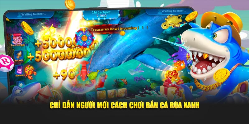 Chỉ dẫn người mới cách chơi bắn cá rùa xanh